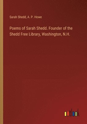 bokomslag Poems of Sarah Shedd. Founder of the Shedd Free Library, Washington, N.H.