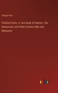 bokomslag Political Facts. A Text-book of History. The Democratic and Other Parties; Men and Measures