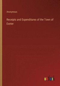 bokomslag Receipts and Expenditures of the Town of Exeter
