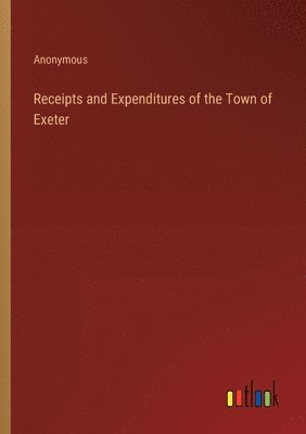 bokomslag Receipts and Expenditures of the Town of Exeter
