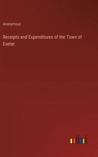 bokomslag Receipts and Expenditures of the Town of Exeter