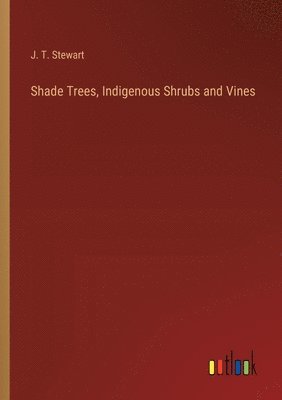 J T Stewart, J. T. Stewart - Shade Trees, Indigenous Shrubs and Vines, Häftad