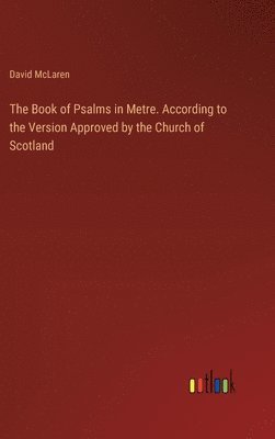 Book of Psalms in Metre. According to the Version Approved by the Church of Scotland