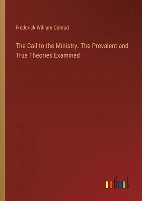 bokomslag The Call to the Ministry. The Prevalent and True Theories Examined