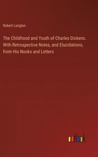 bokomslag The Childhood and Youth of Charles Dickens. With Retrospective Notes, and Elucidations, from His Nooks and Letters