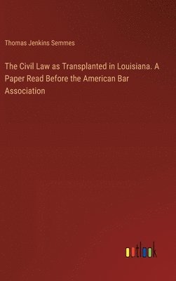 bokomslag The Civil Law as Transplanted in Louisiana. A Paper Read Before the American Bar Association