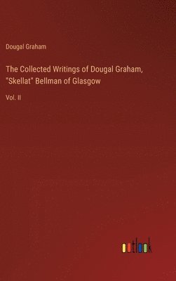 The Collected Writings of Dougal Graham, &quot;Skellat&quot; Bellman of Glasgow 1