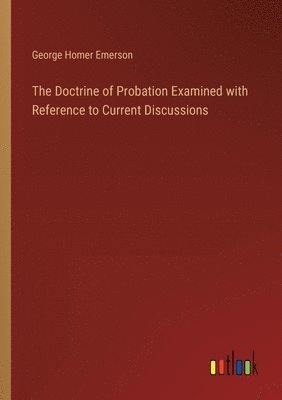 bokomslag The Doctrine of Probation Examined with Reference to Current Discussions