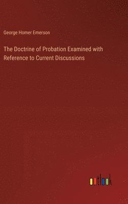 George Homer Emerson - Doctrine of Probation Examined with Reference to Current Discussions, Inbunden