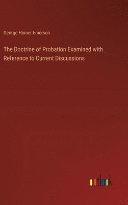 The Doctrine of Probation Examined with Reference to Current Discussions 1