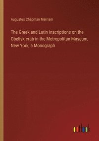 bokomslag The Greek and Latin Inscriptions on the Obelisk-crab in the Metropolitan Museum, New York, a Monograph