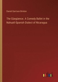 bokomslag The Gegence. A Comedy Ballet in the Nahuatl-Spanish Dialect of Nicaragua