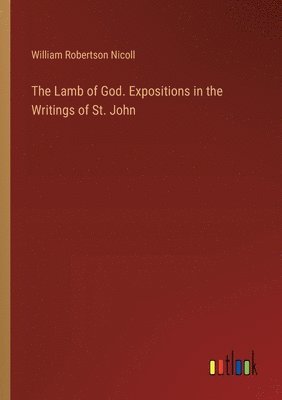 William Robertson Nicoll - Lamb of God. Expositions in the Writings of St. John, Häftad