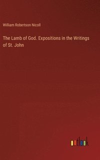 bokomslag The Lamb of God. Expositions in the Writings of St. John