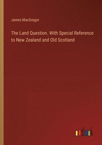 bokomslag The Land Question. With Special Reference to New Zealand and Old Scotland