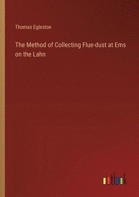 Thomas Egleston - Method of Collecting Flue-dust at Ems on the Lahn, Häftad