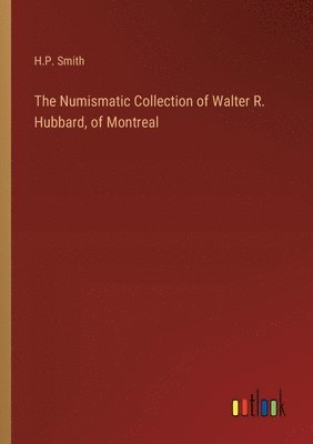 bokomslag The Numismatic Collection of Walter R. Hubbard, of Montreal