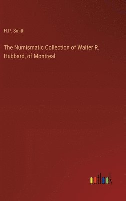 The Numismatic Collection of Walter R. Hubbard, of Montreal 1