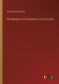 bokomslag The Relation of Christianity to Civil Society