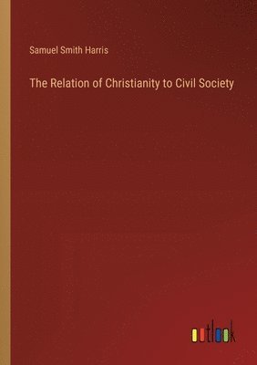 bokomslag The Relation of Christianity to Civil Society