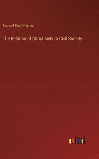 bokomslag The Relation of Christianity to Civil Society