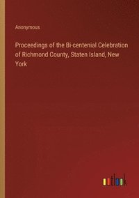 bokomslag Proceedings of the Bi-centenial Celebration of Richmond County, Staten Island, New York