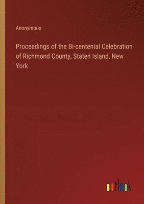 Proceedings of the Bi-centenial Celebration of Richmond County, Staten Island, New York 1