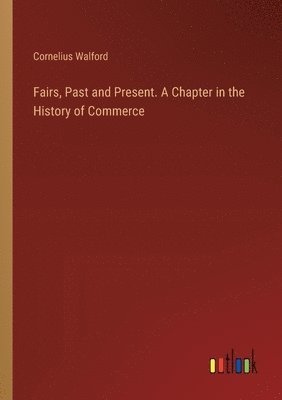 Fairs, Past and Present. A Chapter in the History of Commerce