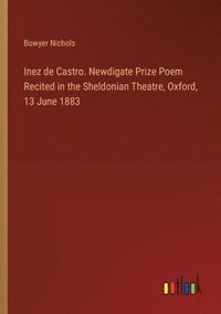 bokomslag Inez de Castro. Newdigate Prize Poem Recited in the Sheldonian Theatre, Oxford, 13 June 1883