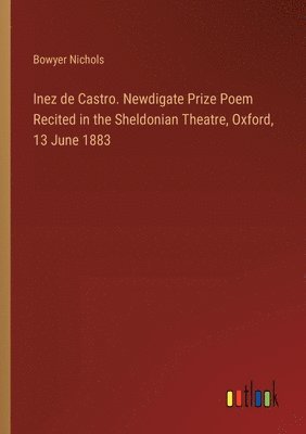 bokomslag Inez de Castro. Newdigate Prize Poem Recited in the Sheldonian Theatre, Oxford, 13 June 1883