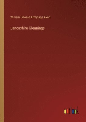 William Edward Armytage Axon - Lancashire Gleanings, Häftad