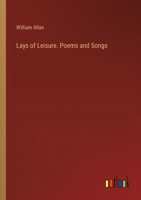 bokomslag Lays of Leisure. Poems and Songs