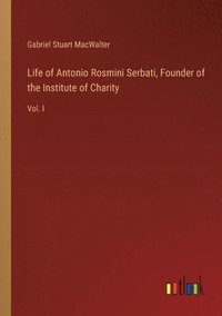 bokomslag Life of Antonio Rosmini Serbati, Founder of the Institute of Charity