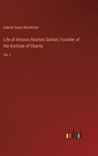 bokomslag Life of Antonio Rosmini Serbati, Founder of the Institute of Charity