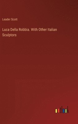 Luca Della Robbia. With Other Italian Sculptors