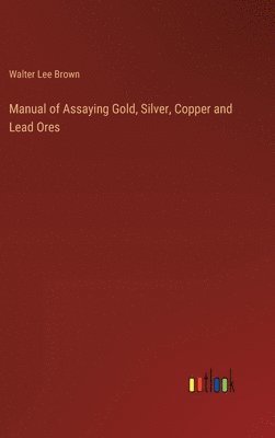 bokomslag Manual of Assaying Gold, Silver, Copper and Lead Ores