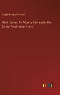 bokomslag Martin Luther. An Address Delivered in the Central Presbyterian Church