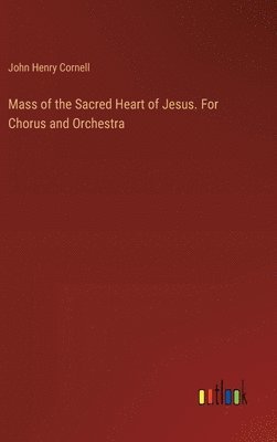 Mass of the Sacred Heart of Jesus. For Chorus and Orchestra 1
