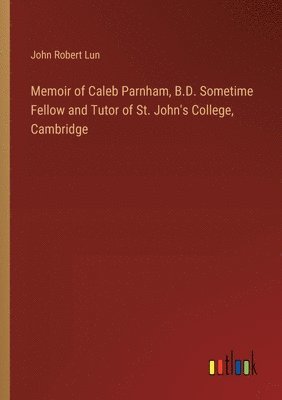 bokomslag Memoir of Caleb Parnham, B.D. Sometime Fellow and Tutor of St. John's College, Cambridge