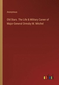 bokomslag Old Stars. The Life & Military Career of Major-General Ormsby M. Mitchel