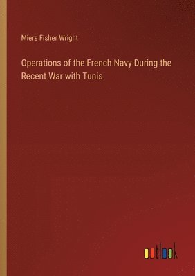 bokomslag Operations of the French Navy During the Recent War with Tunis