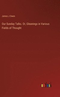 bokomslag Our Sunday Talks. Or, Gleanings in Various Fields of Thought
