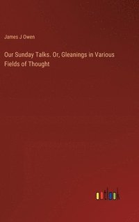 bokomslag Our Sunday Talks. Or, Gleanings in Various Fields of Thought