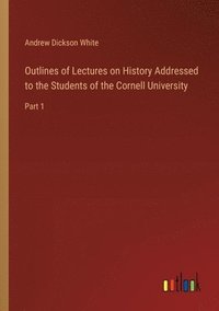 bokomslag Outlines of Lectures on History Addressed to the Students of the Cornell University