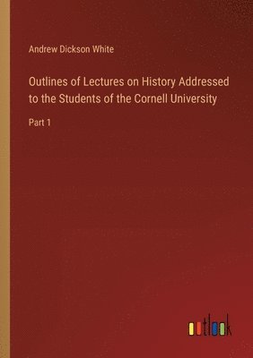 bokomslag Outlines of Lectures on History Addressed to the Students of the Cornell University