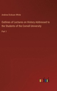 bokomslag Outlines of Lectures on History Addressed to the Students of the Cornell University