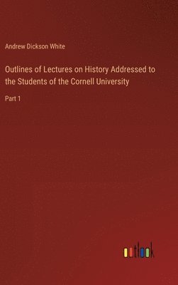 bokomslag Outlines of Lectures on History Addressed to the Students of the Cornell University