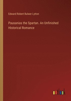 Pausanias the Spartan. An Unfinished Historical Romance 1