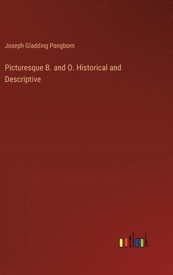 Picturesque B. and O. Historical and Descriptive