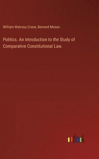 bokomslag Politics. An Introduction to the Study of Comparative Constitutional Law.